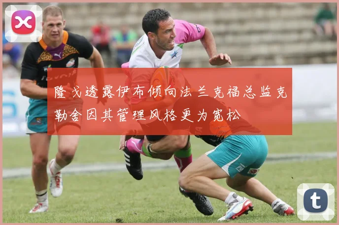 隆戈透露伊布倾向法兰克福总监克勒舍因其管理风格更为宽松